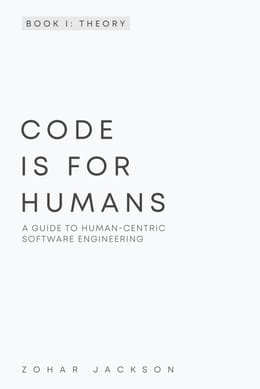 Code Is for Humans: A Guide to Human-Centric Software Engineering