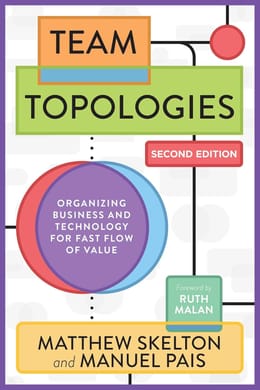Team Topologies: Organizing Business and Technology for Fast Flow of Value